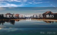年度大戏：榴莲APP下载登场 · 爆点5064