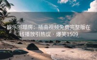娱乐圈塌房：插曲视频免费完整版在线播放引热议 · 爆笑1509