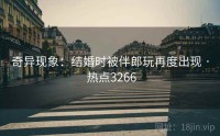 奇异现象：结婚时被伴郎玩再度出现 · 热点3266
