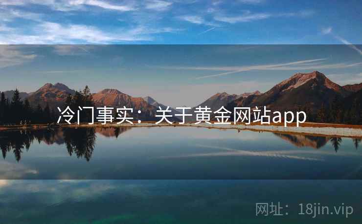 冷门事实:关于黄金网站app 冷门事实:关于黄金网站app