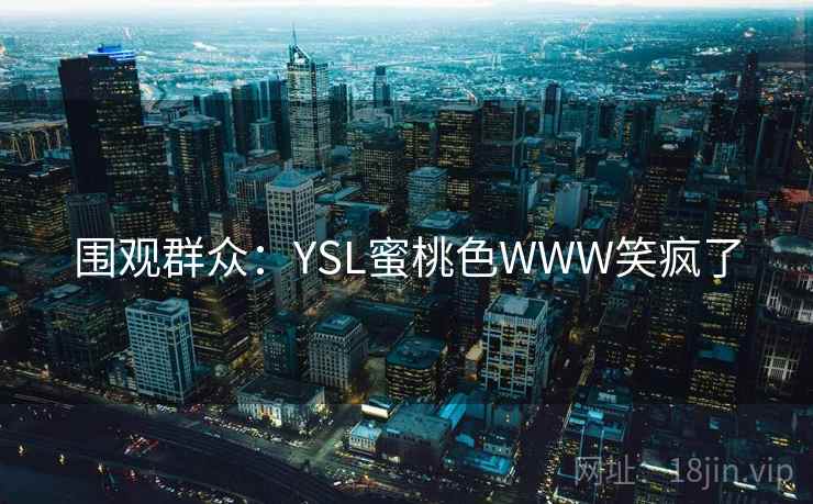 围观群众：YSL蜜桃色WWW笑疯了