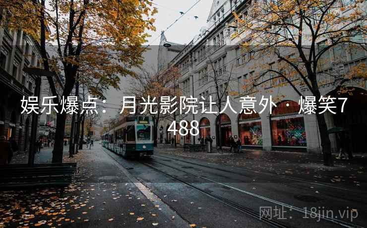 娱乐爆点：月光影院让人意外 · 爆笑7488